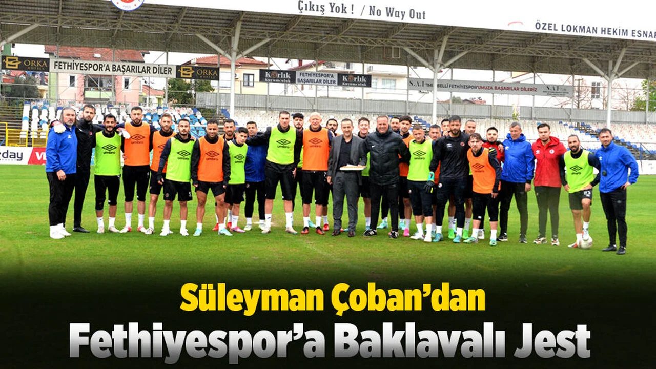Süleyman Çoban’dan, Fethiyespor’a Baklavalı Jest