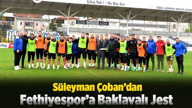 Süleyman Çoban’dan, Fethiyespor’a Baklavalı Jest