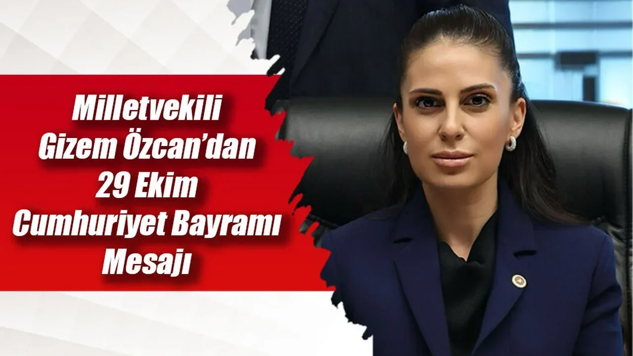 Milletvekili Gizem Özcan’dan 29 Ekim Cumhuriyet Bayramı Mesajı