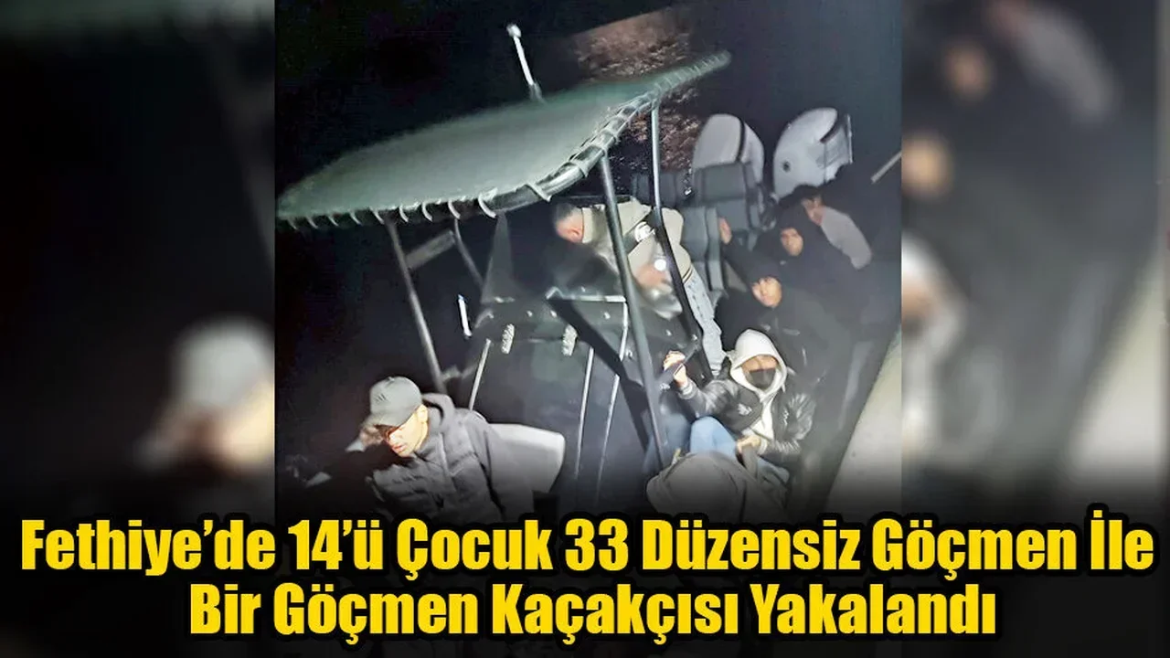Fethiye’de 33 Düzensiz Göçmen Ve Bir Göçmen Kaçakçısı Yakalandı