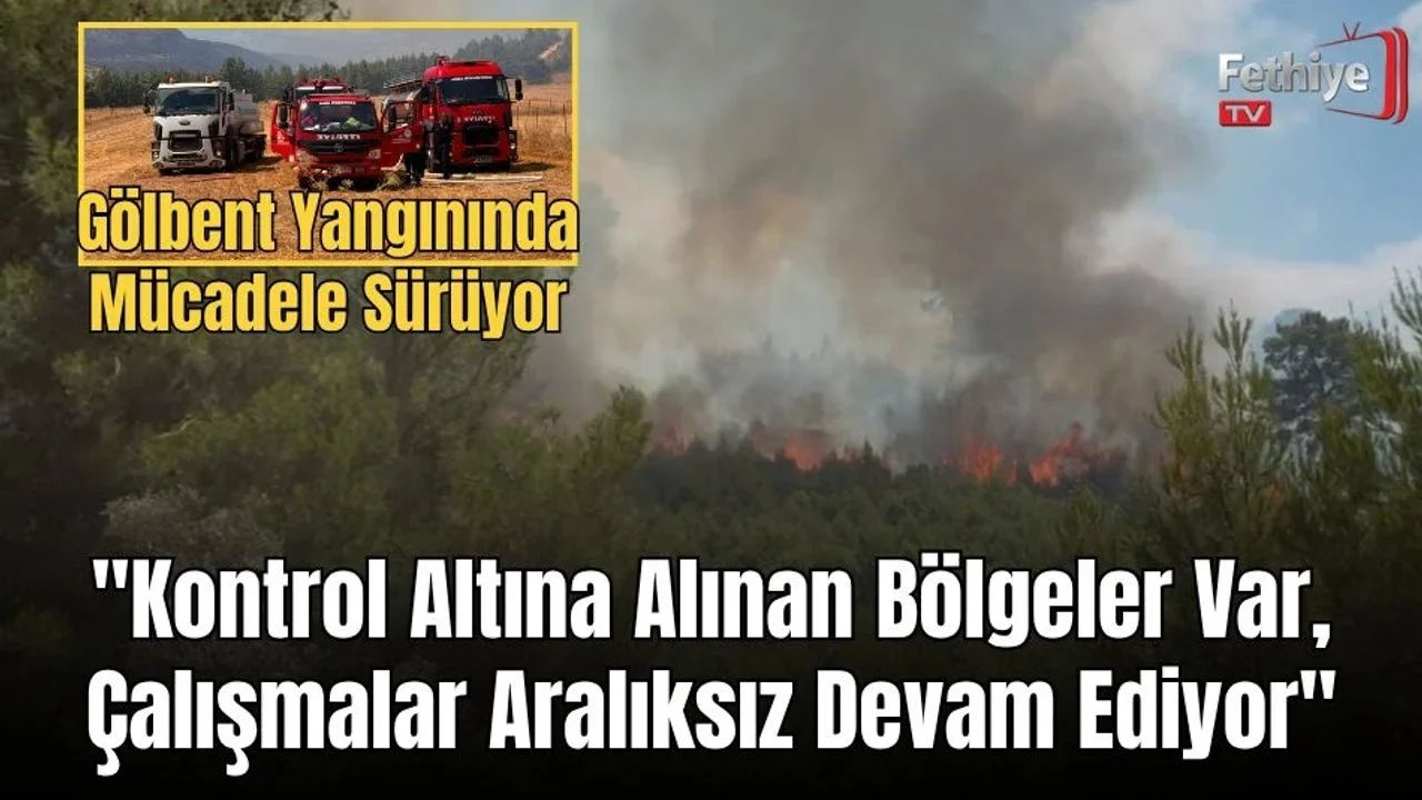 Gölbent Yangınında Mücadele Sürüyor: "Kontrol Altına Alınan Bölgeler Var, Çalışmalar Aralıksız Devam Ediyor"