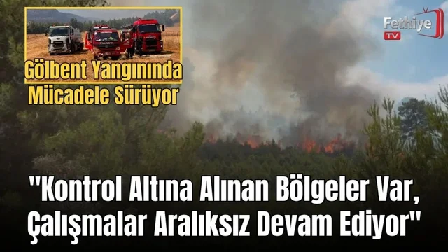 Gölbent Yangınında Mücadele Sürüyor: "Kontrol Altına Alınan Bölgeler Var, Çalışmalar Aralıksız Devam Ediyor"