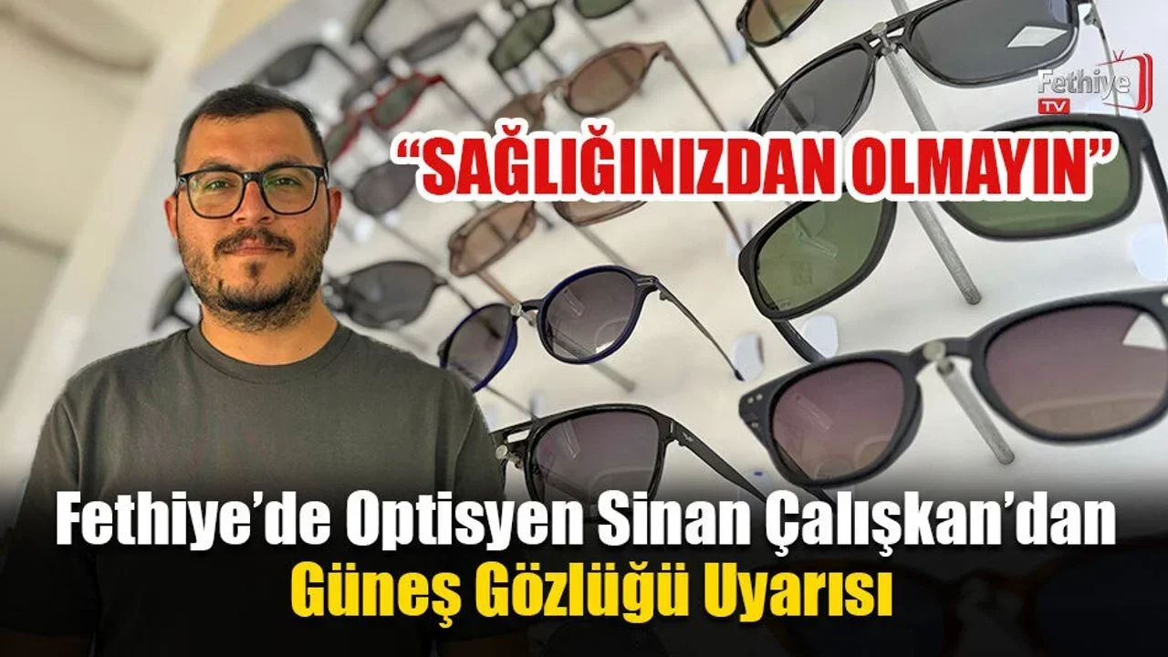 Fethiye’de Optisyen Sinan Çalışkan’dan Güneş Gözlüğü Uyarısı