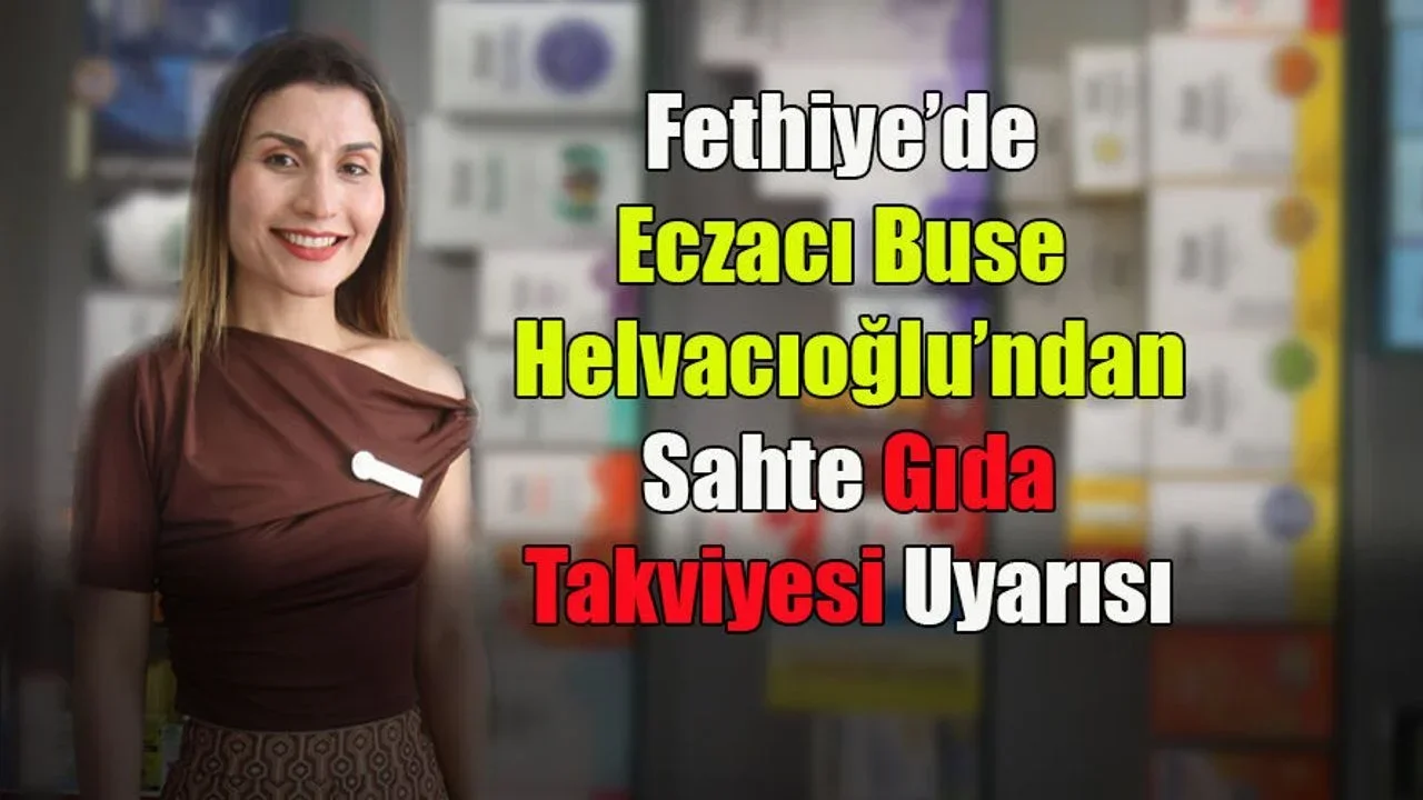 Fethiye’de Eczacı Buse Helvacıoğlu’ndan Sahte Gıda Takviyesi Uyarısı