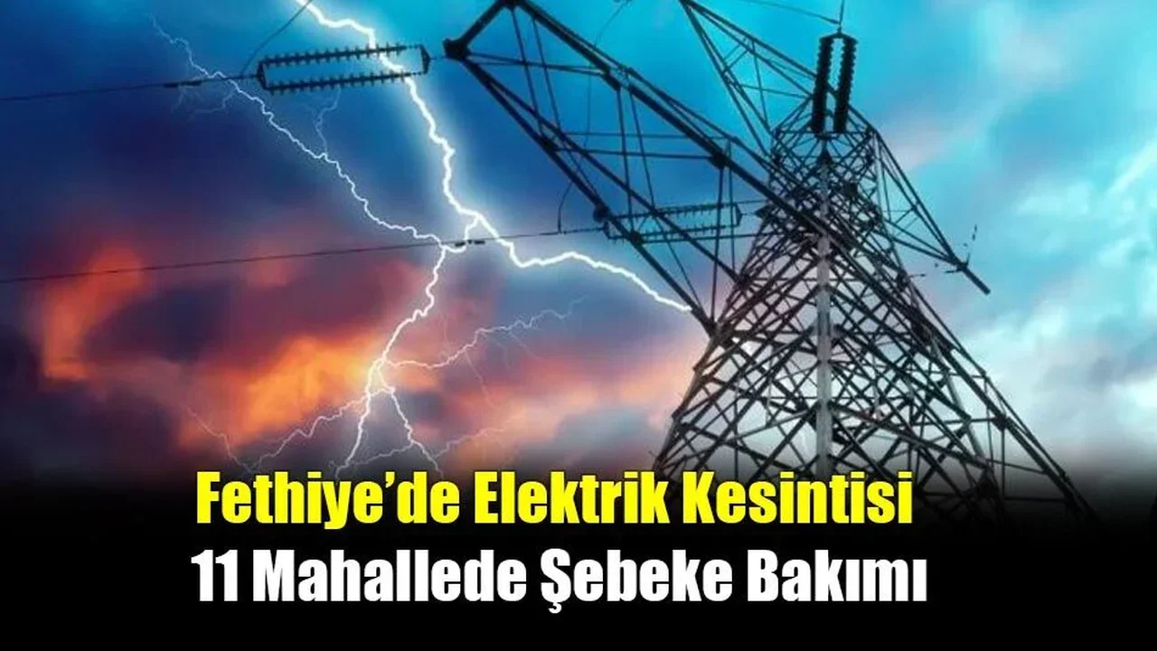 Fethiye’de Elektrik Kesintisi: 21 Kasım’da 11 Mahallede Şebeke Bakımı