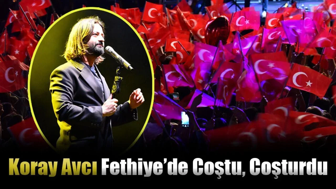 Koray Avcı  Fethiye’de Coştu, Coşturdu