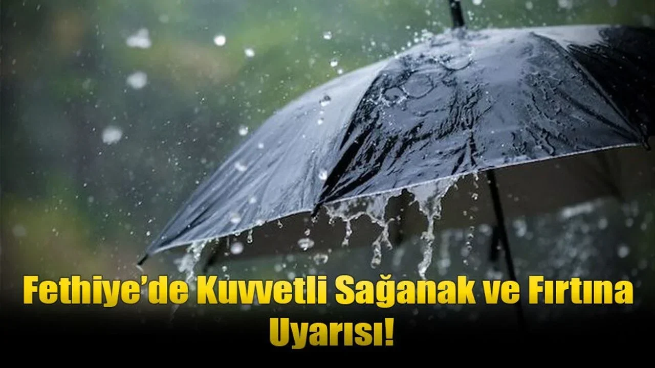 Fethiye’de Kuvvetli Sağanak ve Fırtına Uyarısı!