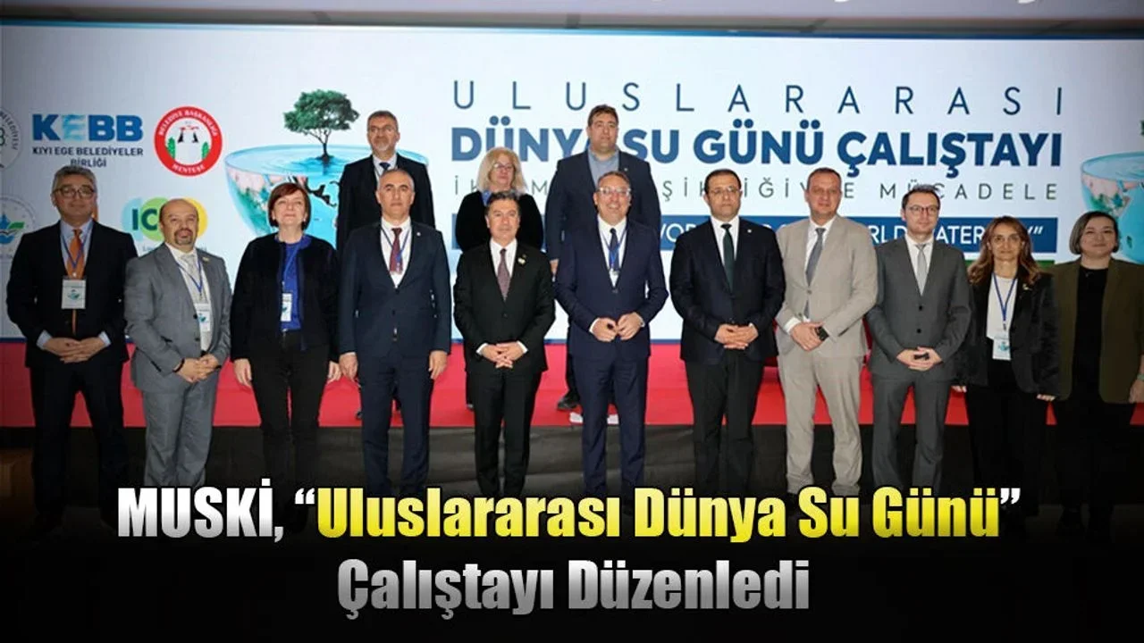MUSKİ, “Uluslararası Dünya Su Günü” Çalıştayı Düzenledi