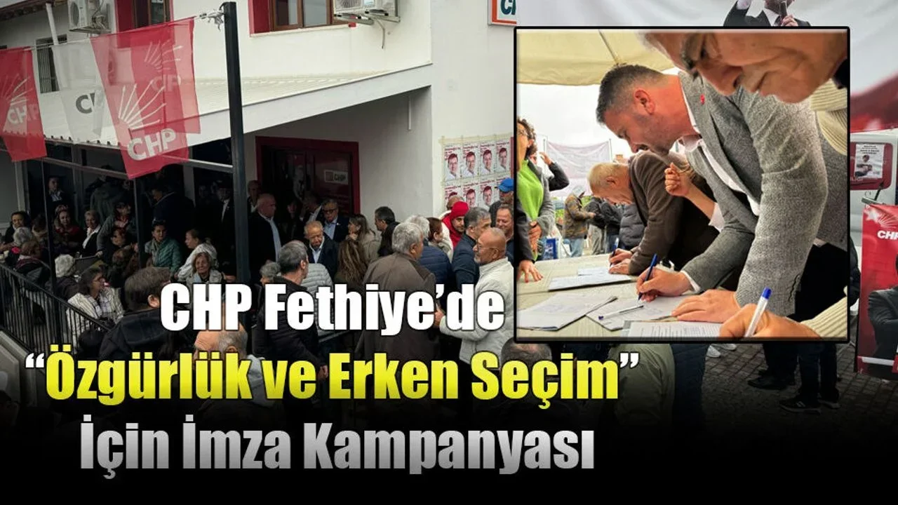 CHP Fethiye’de “Özgürlük ve Erken Seçim” İçin İmza Kampanyası