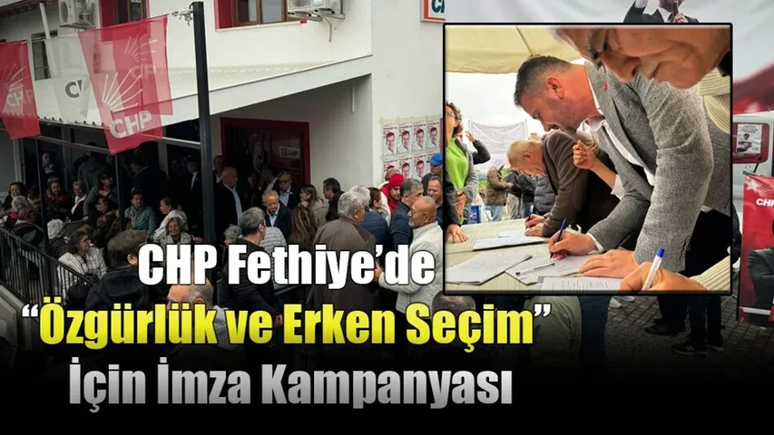 CHP Fethiye’de “Özgürlük ve Erken Seçim” İçin İmza Kampanyası
