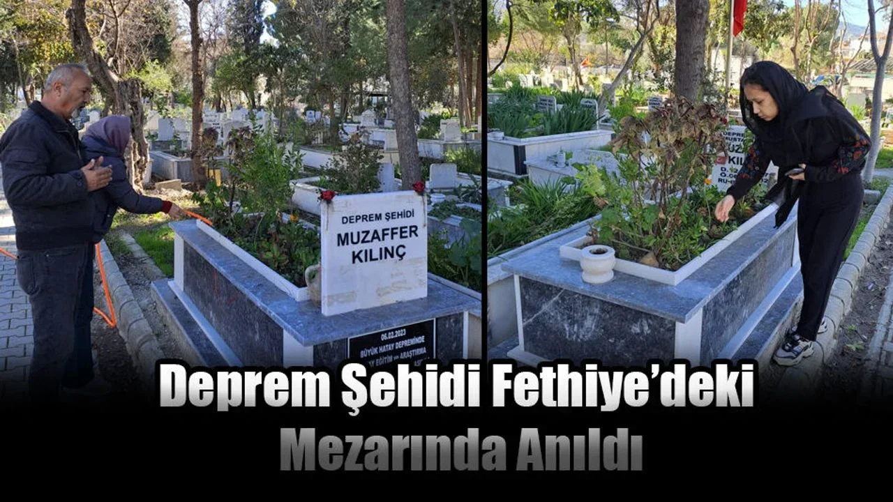 Deprem Şehidi Fethiye’deki Mezarında Anıldı