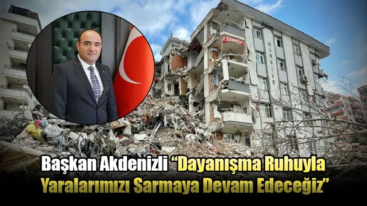 Başkan Akdenizli “Dayanışma Ruhuyla Yaralarımızı Sarmaya Devam Edeceğiz”