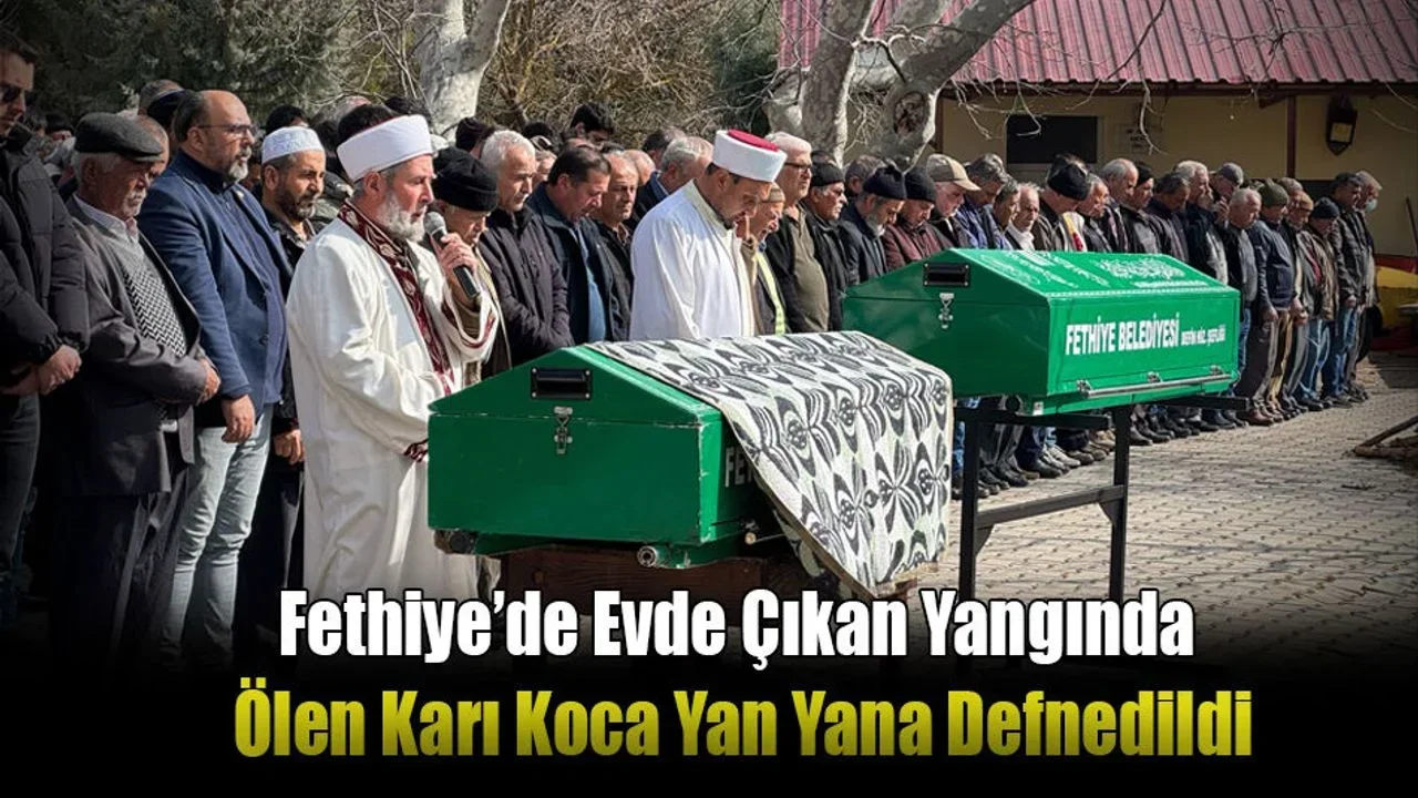 Fethiye’de Evde Çıkan Yangında Ölen Karı Koca Yan Yana Defnedildi