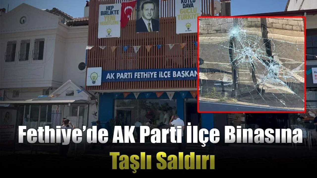 Fethiye’de AK Parti İlçe Binasına Taşlı Saldırı