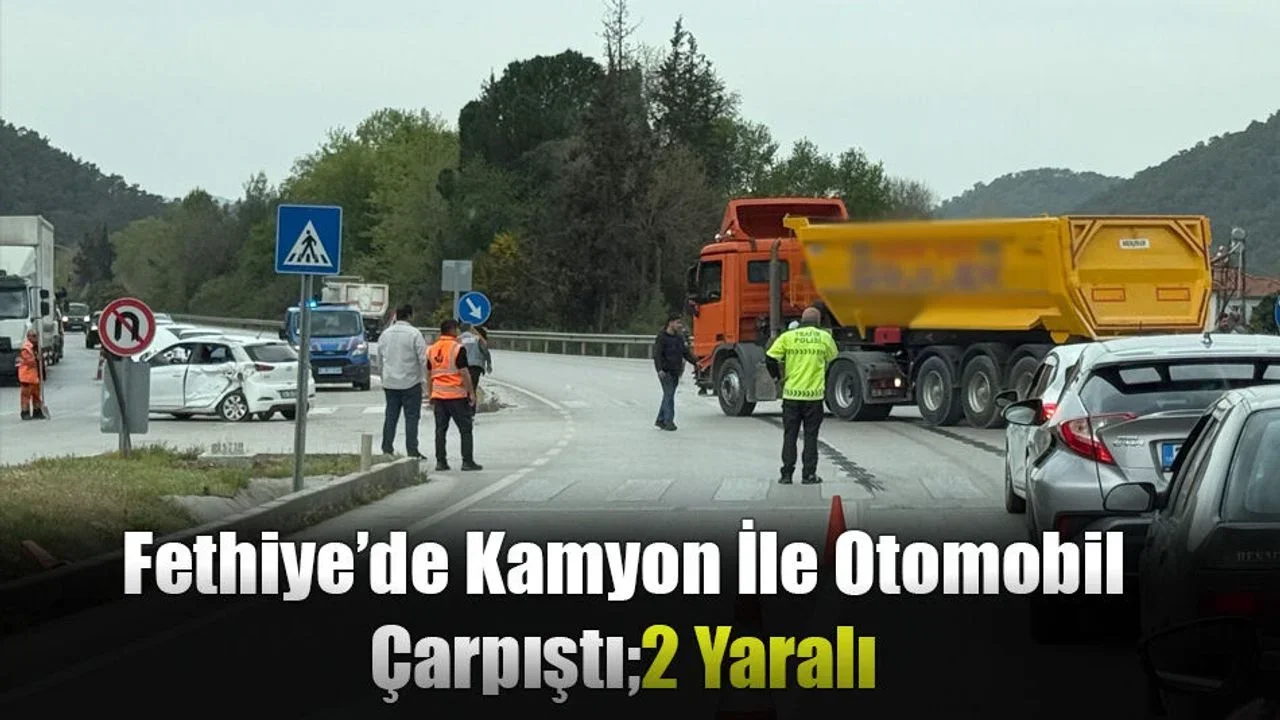 Fethiye’de Kamyon İle Otomobil Çarpıştı; 2 Yaralı