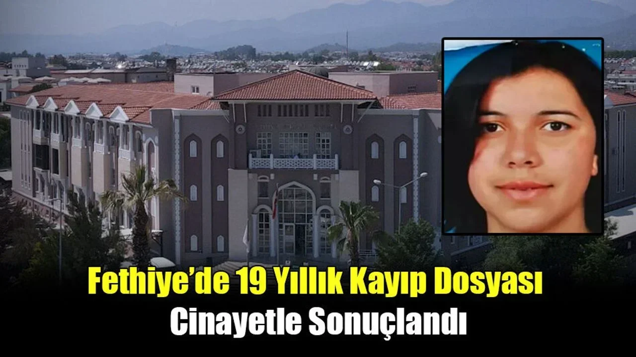 Fethiye’de 19 Yıllık Kayıp Dosyası Cinayetle Sonuçlandı