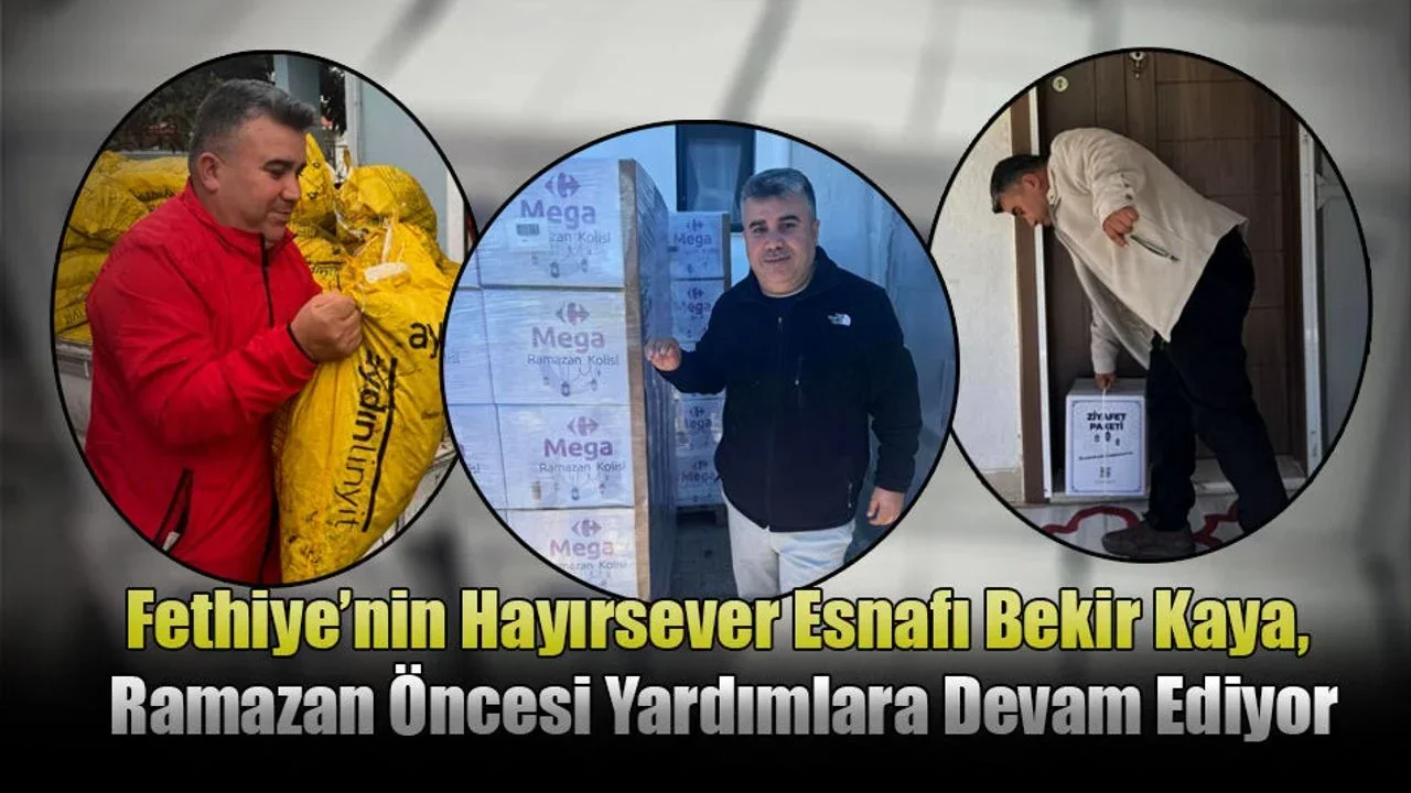 Fethiye’nin Hayırsever Esnafı Bekir Kaya, Ramazan Öncesi Yardımlara Devam Ediyor