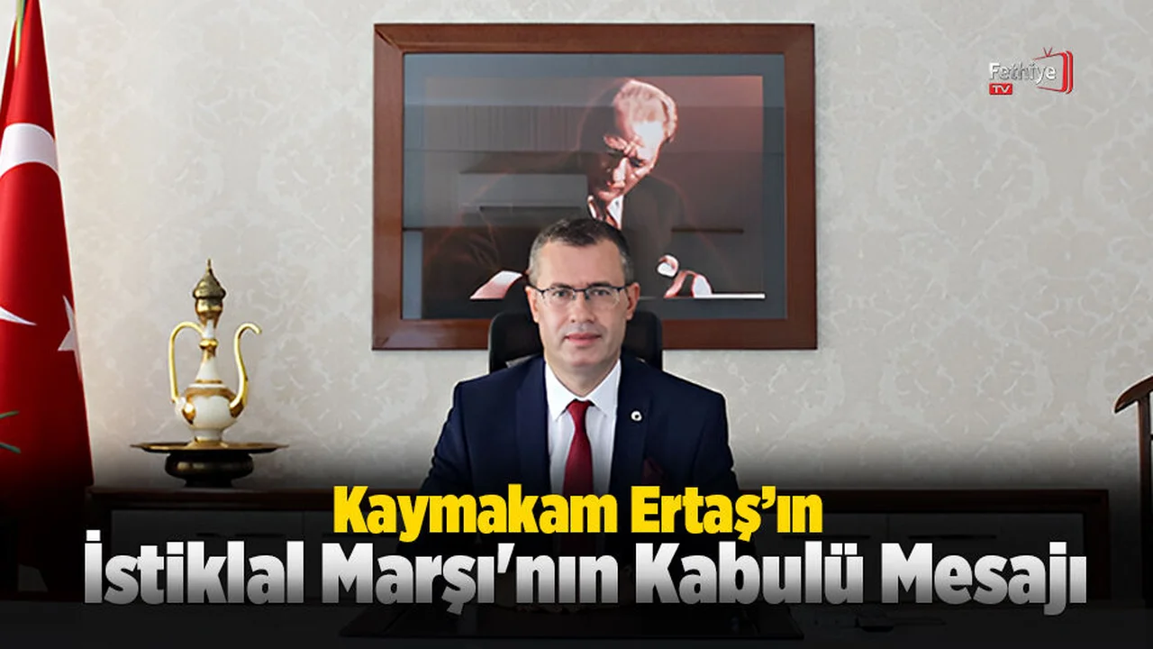 Kaymakam Ertaş’ın İstiklal Marşı'nın Kabulü Mesajı