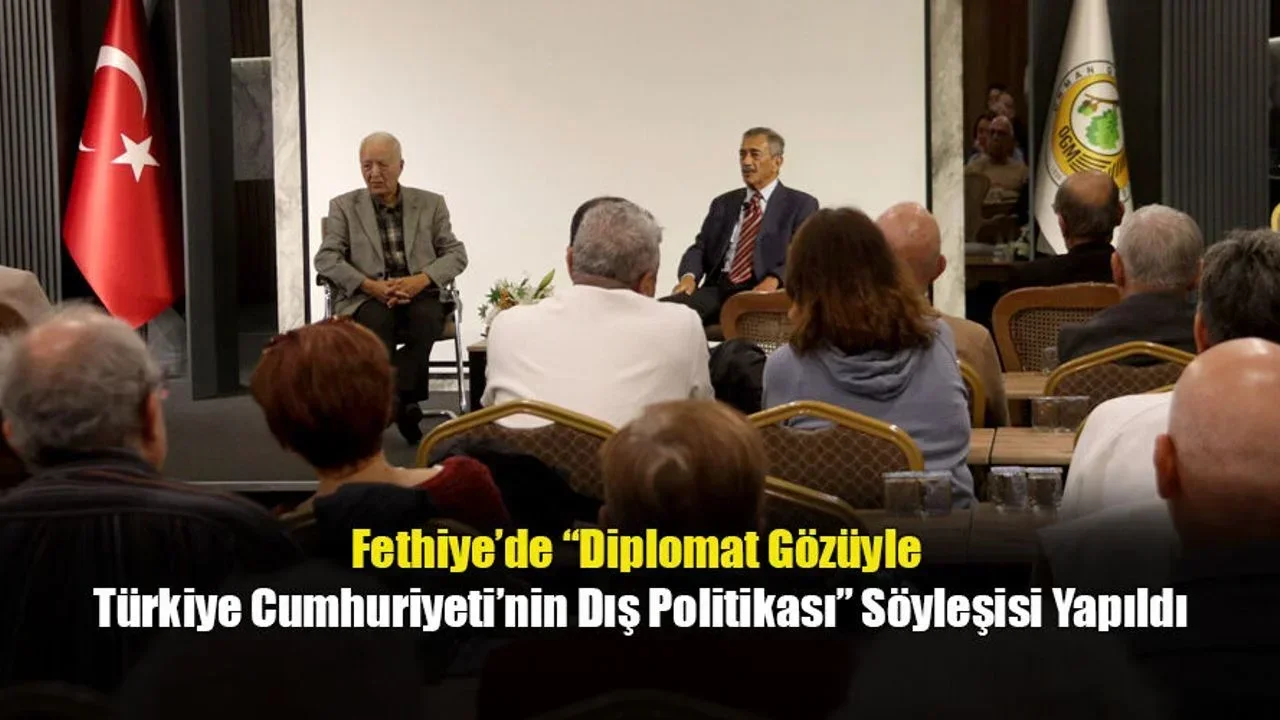 Fethiye’de “Diplomat Gözüyle Türkiye Cumhuriyeti’nin Dış Politikası” Söyleşisi Yapıldı