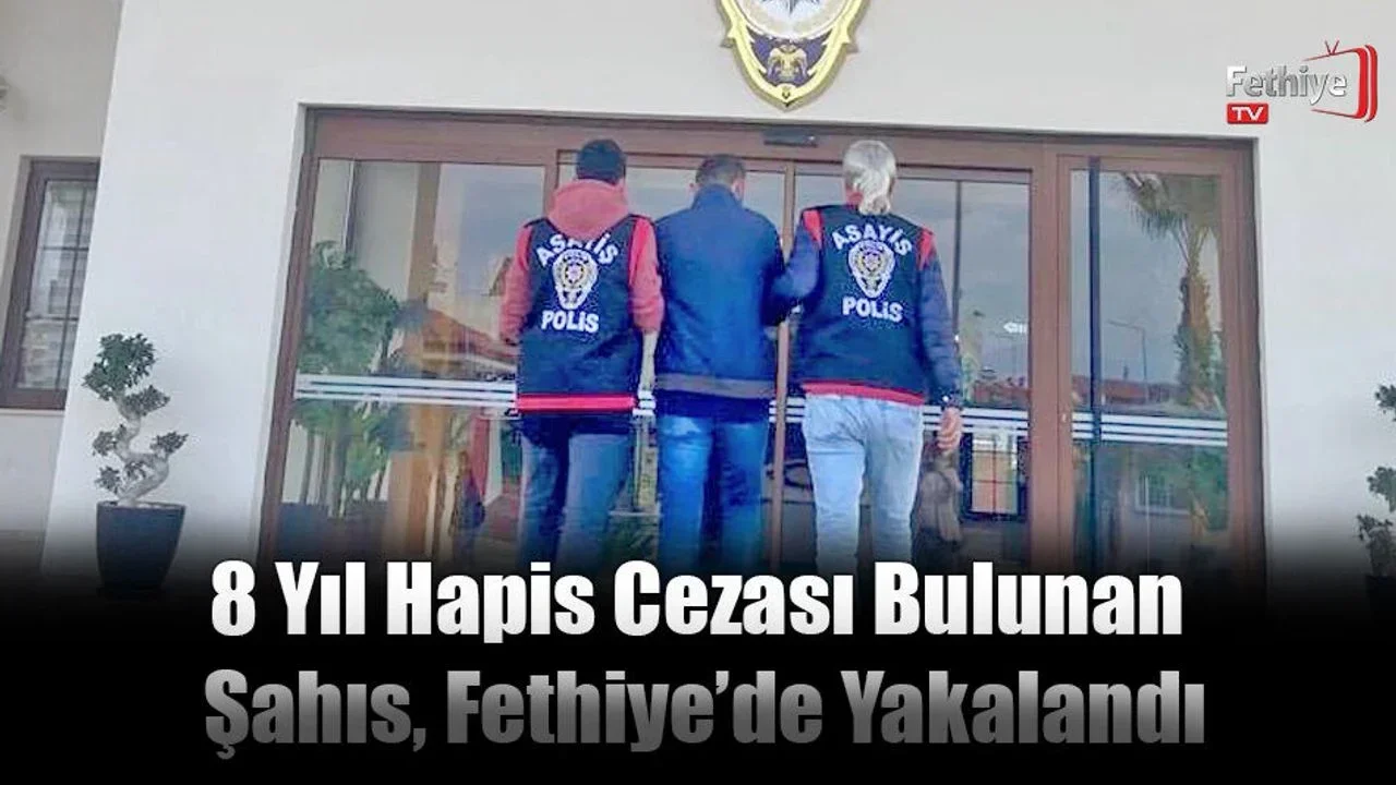 8 Yıl Hapis Cezası Bulunan Şahıs, Fethiye’de Yakalandı
