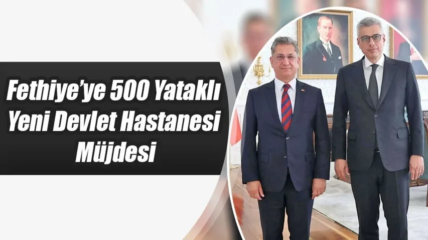 Fethiye’ye 500 Yataklı Yeni Devlet Hastanesi Müjdesi