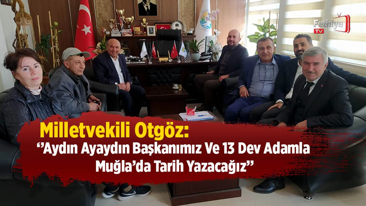 Milletvekili Otgöz; ''Muğla'mızı Ak Belediyecilik İle Donatacağız''