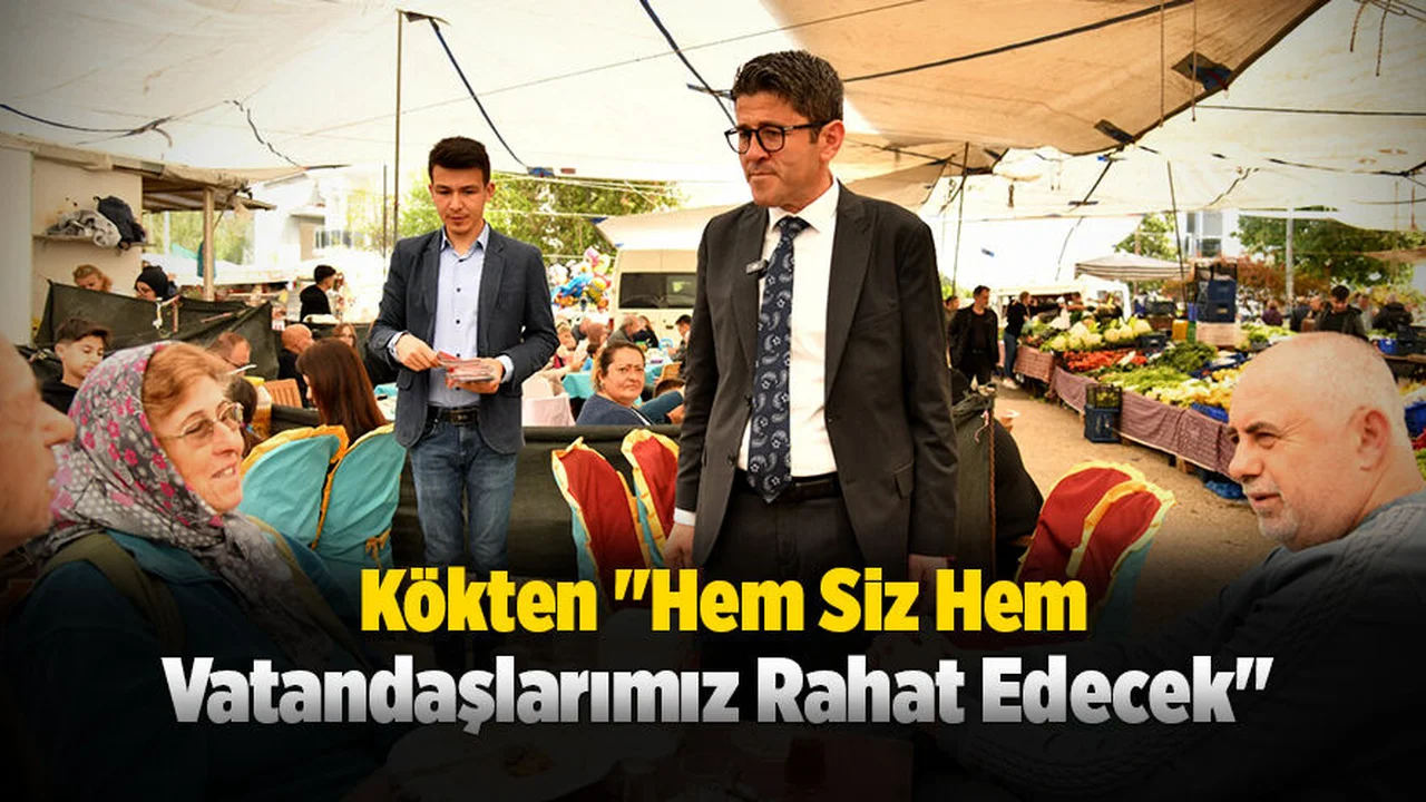 Kökten "Hem Siz Hem Vatandaşlarımız Rahat Edecek"