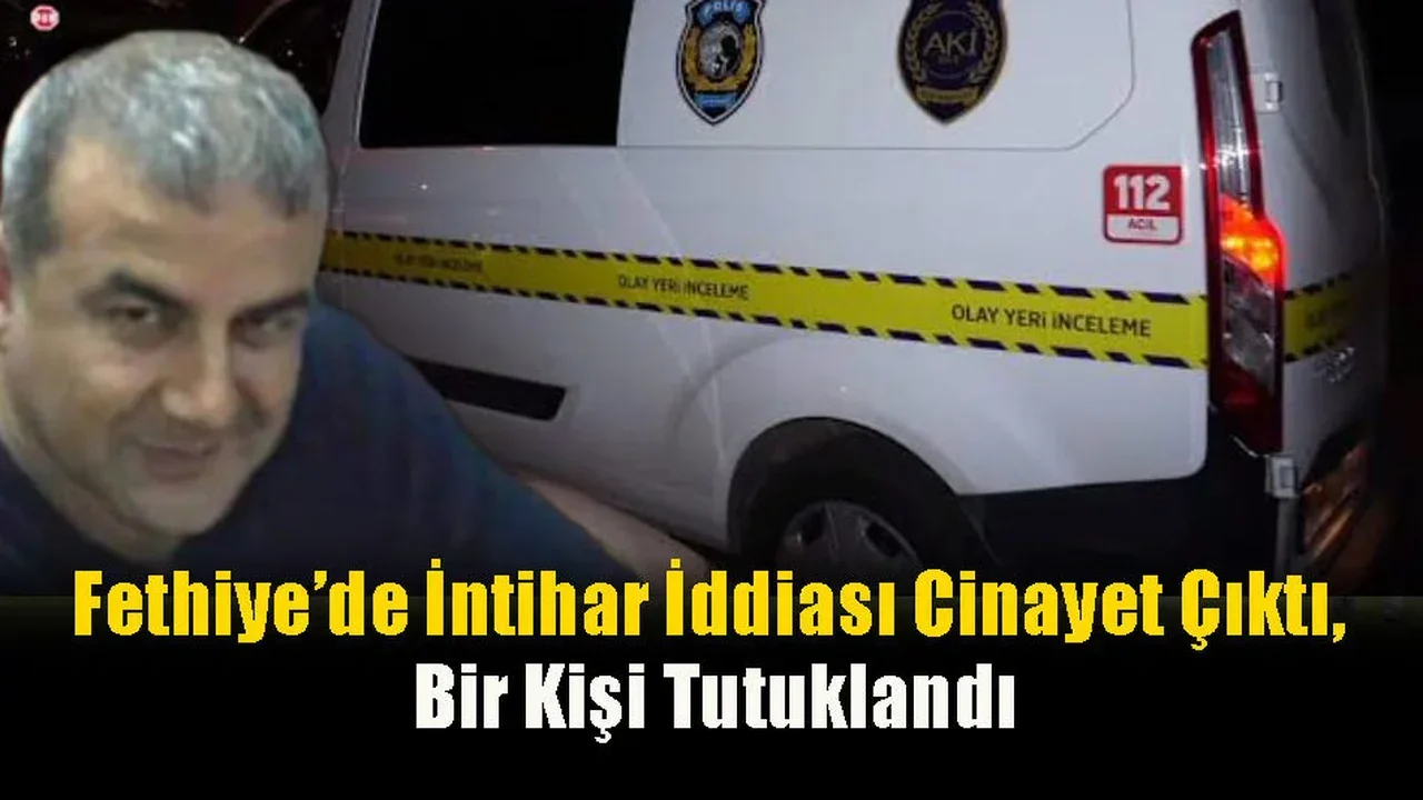 Fethiye’de İntihar İddiası Cinayet Çıktı, Bir Kişi Tutuklandı