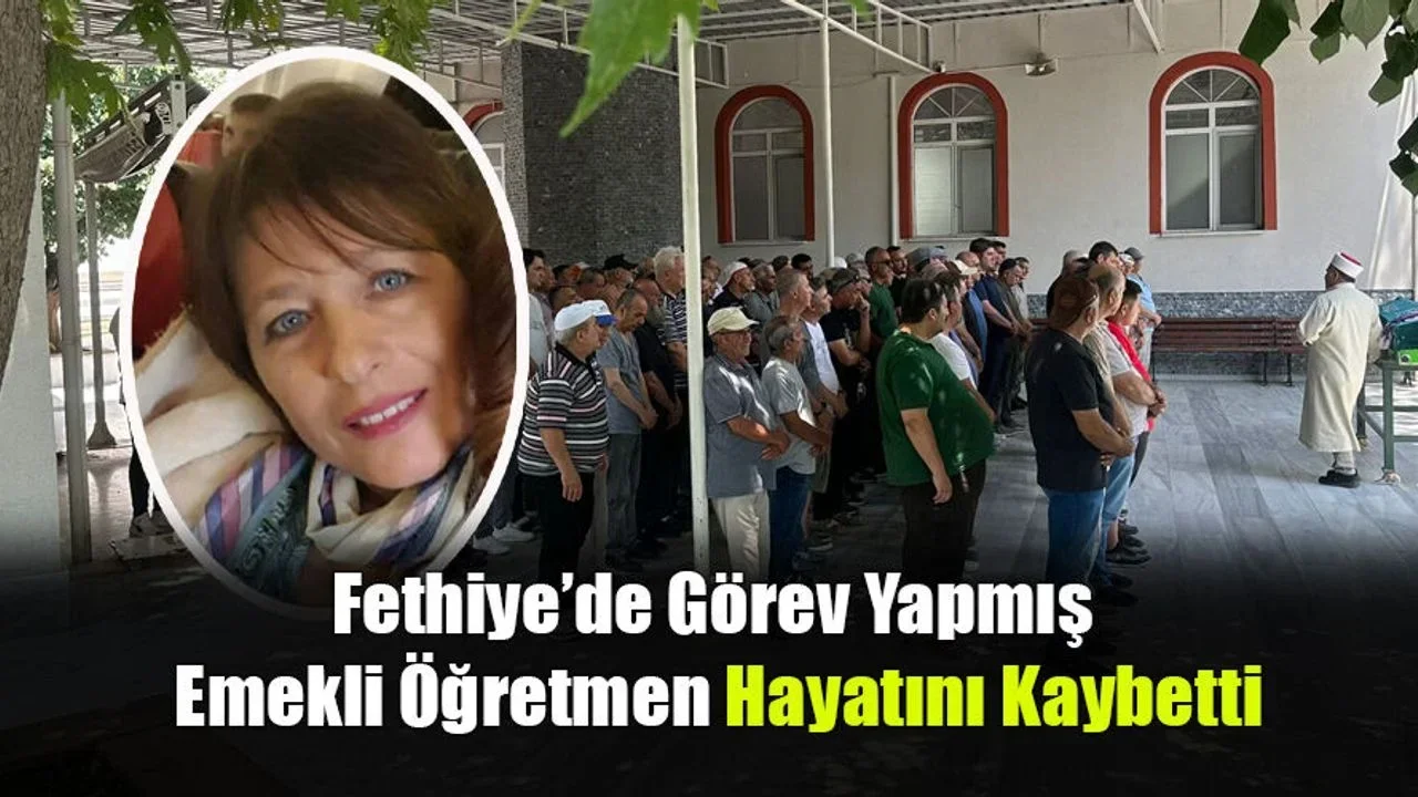 Fethiye’de Görev Yapmış Emekli Öğretmen Hayatını Kaybetti