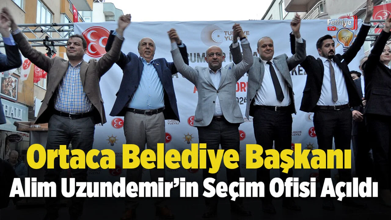 Ortaca Belediye Başkanı Alim Uzundemir’in Seçim Ofisi Açıldı