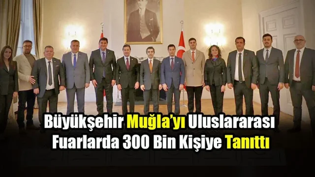 Büyükşehir Muğla’yı Uluslararası Fuarlarda 300 bin Kişiye Tanıttı