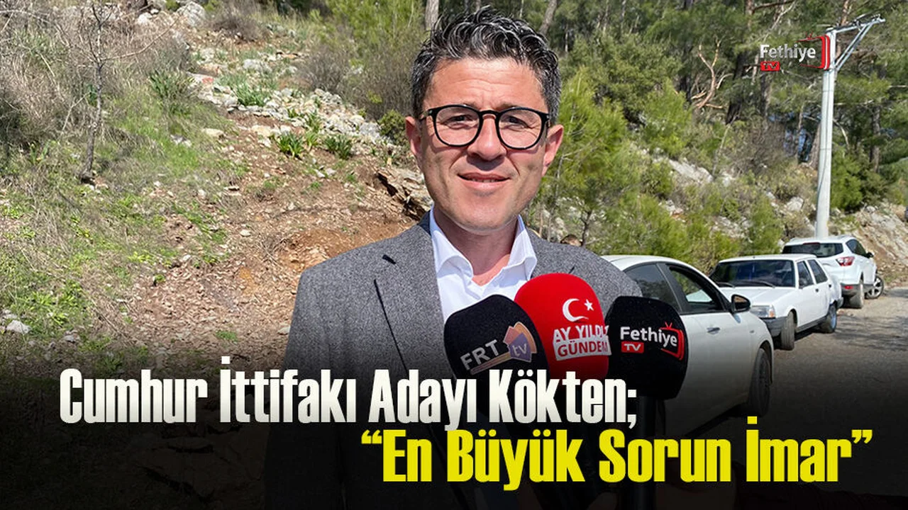 Cumhur İttifakı Adayı Kökten; “En Büyük Sorun İmar”