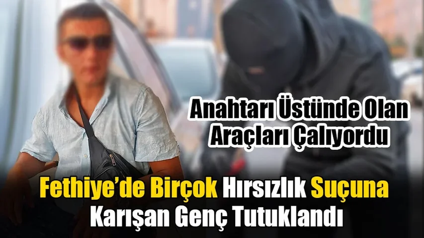 Fethiye’de Birçok Hırsızlık Suçuna Karışan Genç Tutuklandı