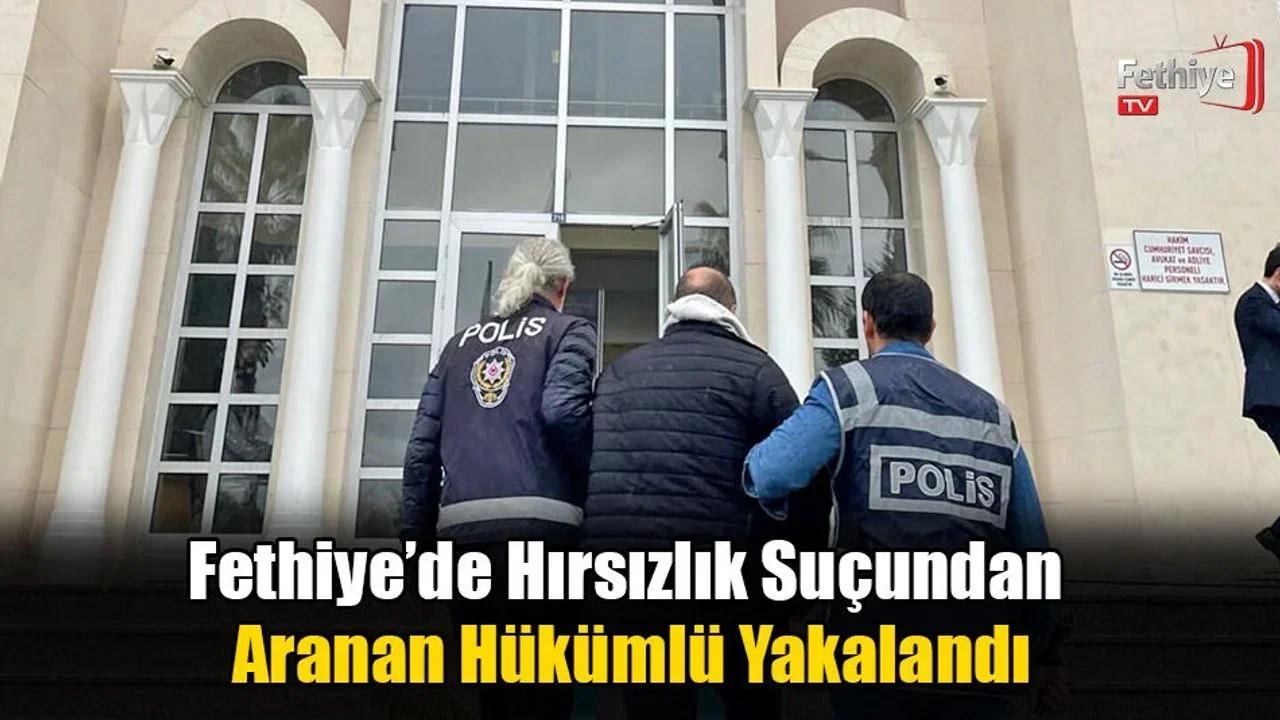 Fethiye’de Hırsızlık Suçundan Aranan Hükümlü Yakalandı