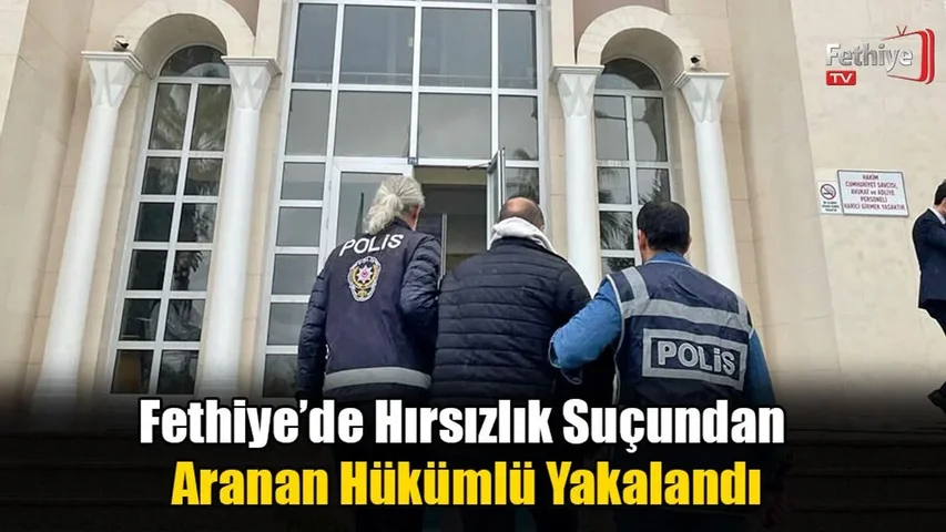 Fethiye’de Hırsızlık Suçundan Aranan Hükümlü Yakalandı