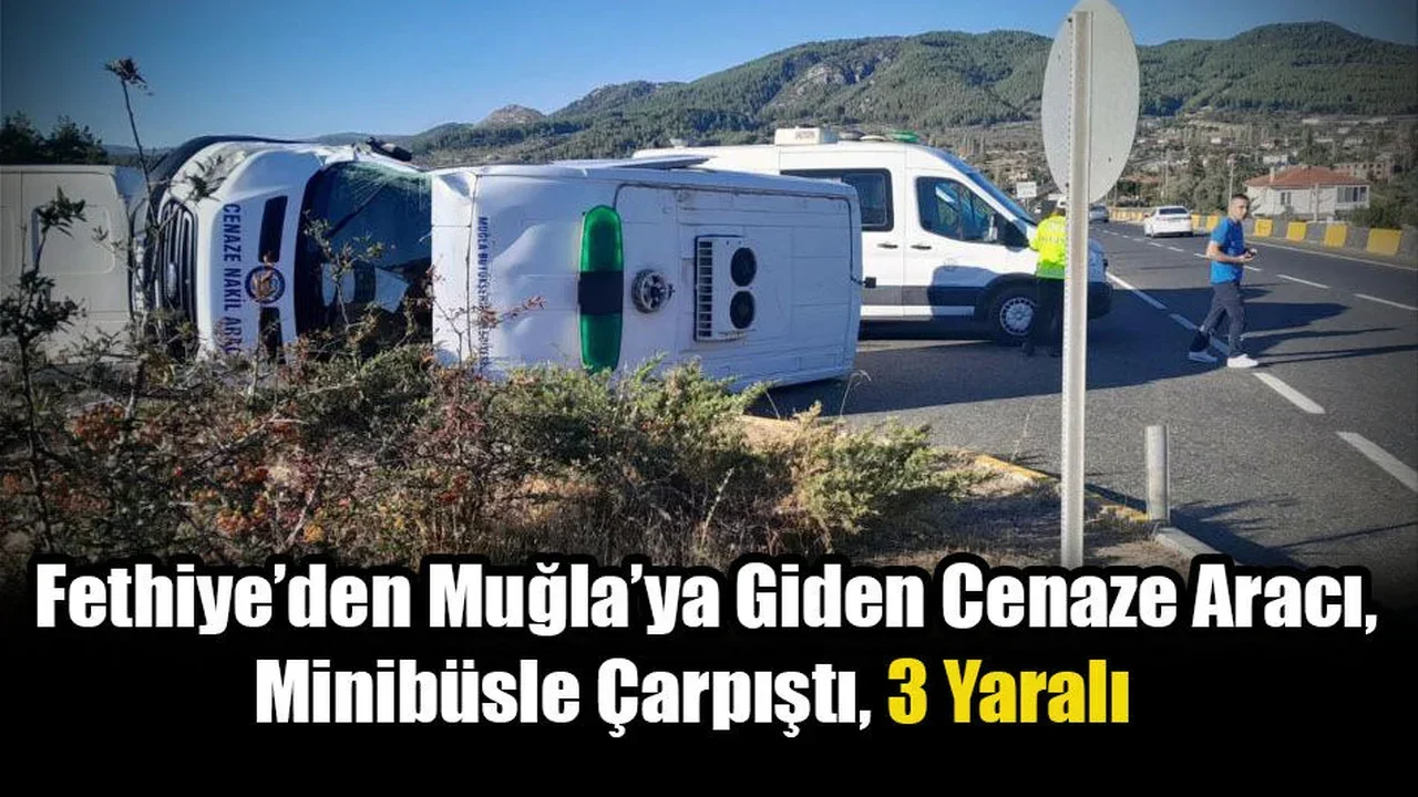 Fethiye’den Muğla’ya Giden Cenaze Aracı, Minibüsle Çarpıştı, 3 Yaralı