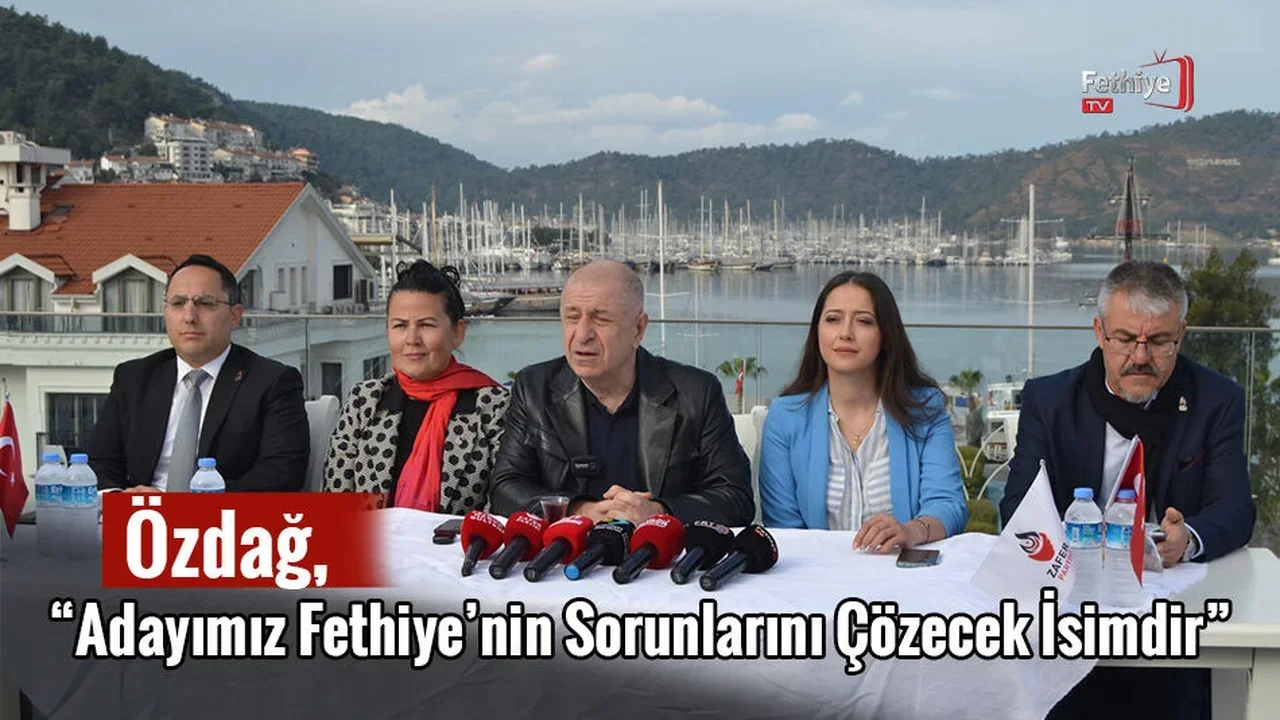 Özdağ, “Adayımız Fethiye’nin Sorunlarını Çözecek İsimdir”