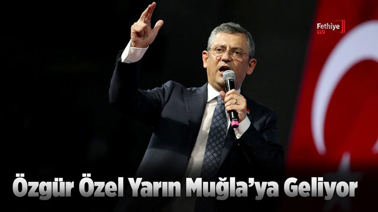 Özgür Özel Yarın Muğla’ya Geliyor