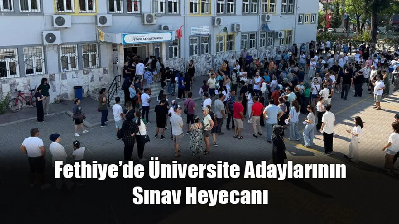 Fethiye’de Üniversite Adaylarının Sınav Heyecanı Başladı