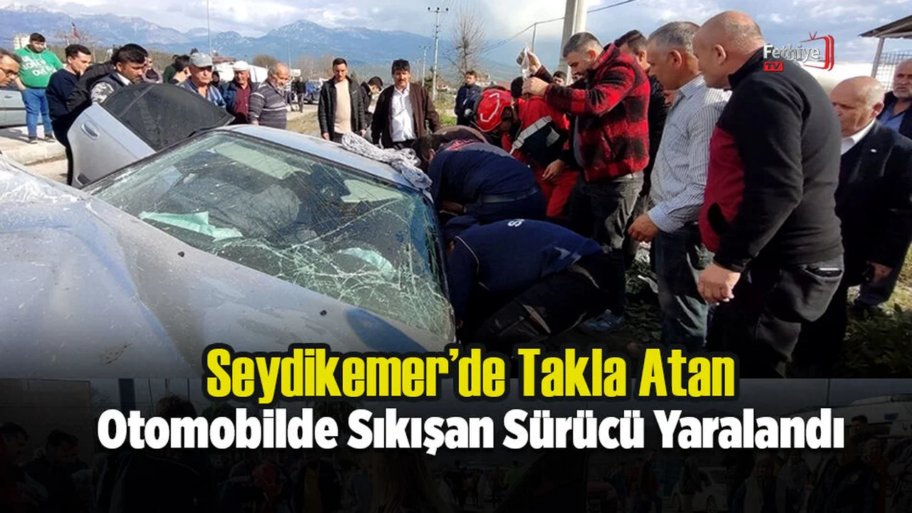 Seydikemer’de Takla Atan Otomobilde Sıkışan Sürücü Yaralandı