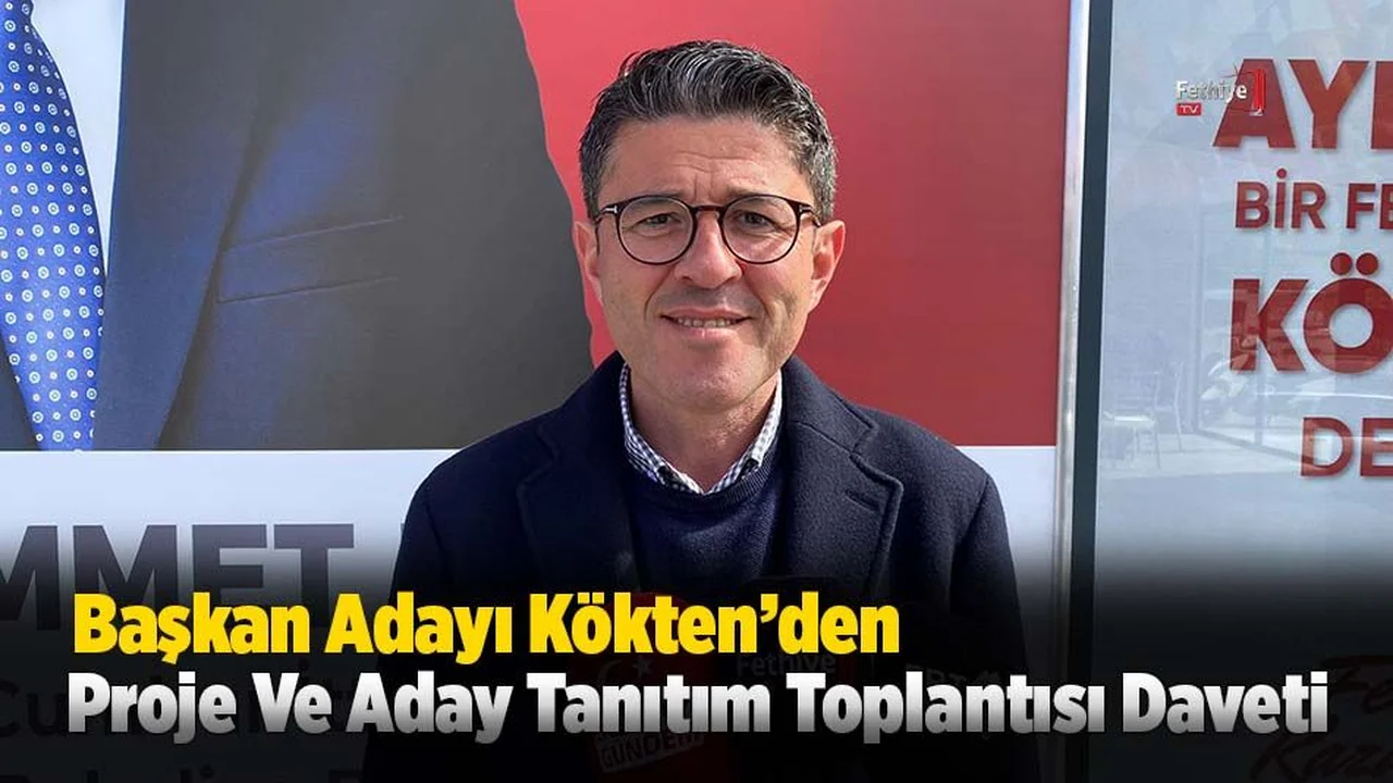 Kökten; “Proje Ve Aday Tanıtım Toplantımıza Davetlisiniz”