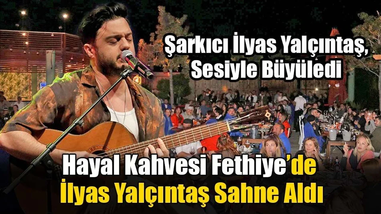 Hayal Kahvesi Fethiye’de İlyas Yalçıntaş Sahne Aldı