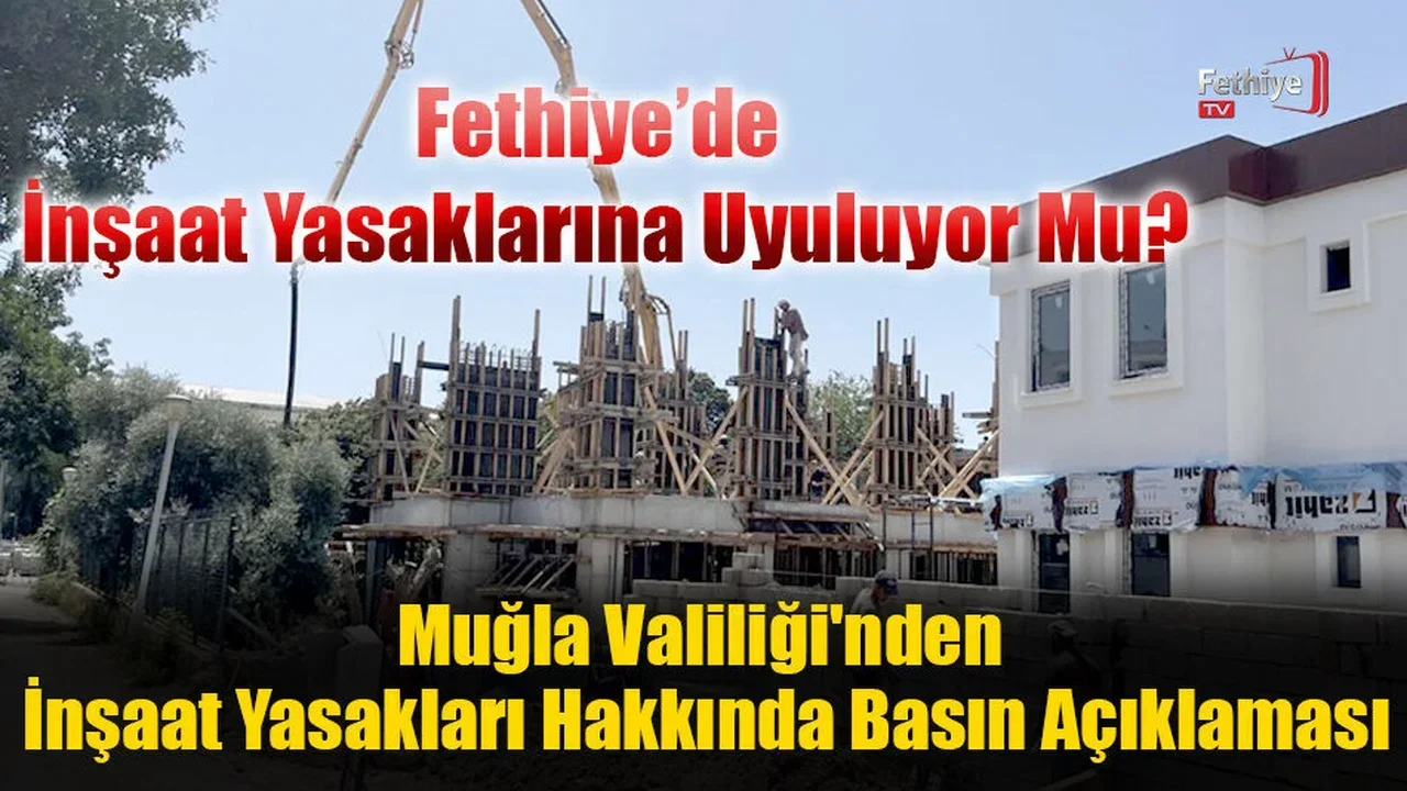 Fethiye’de İnşaat Yasaklarına Uyuluyor Mu?