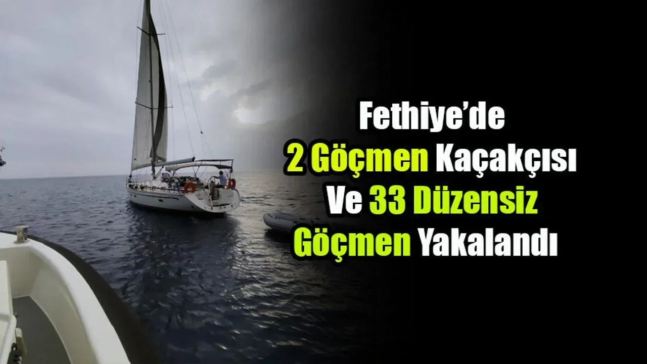Fethiye’de 2 Göçmen Kaçakçısı Ve 33 Düzensiz Göçmen Yakalandı