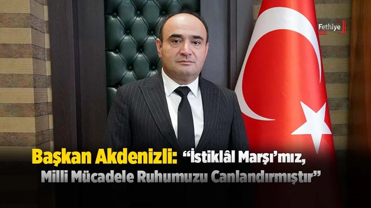 Başkan Akdenizli: “İstiklâl Marşı’mız, Milli Mücadele Ruhumuzu Canlandırmıştır”