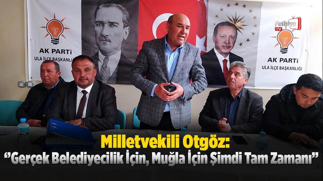 Milletvekili Otgöz: ‘’Gerçek Belediyecilik İçin, Muğla İçin Şimdi Tam Zamanı’’