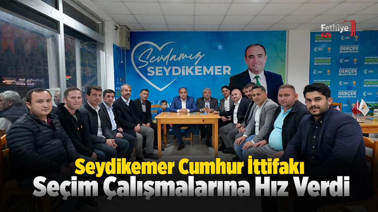 Seydikemer Cumhur İttifakı Seçim Çalışmalarına Hız Verdi