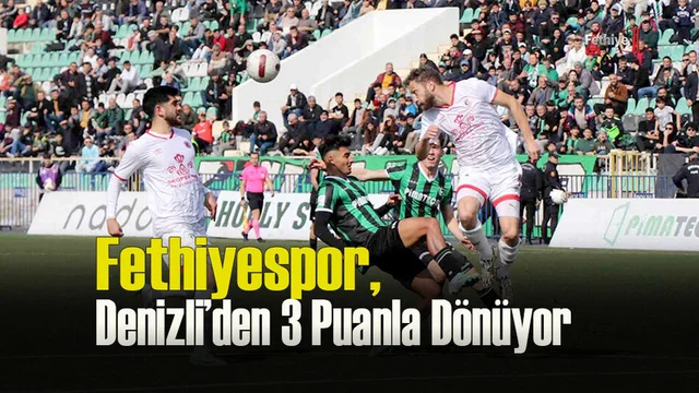 Fethiyespor, Denizli'den 3 Puanla Dönüyor