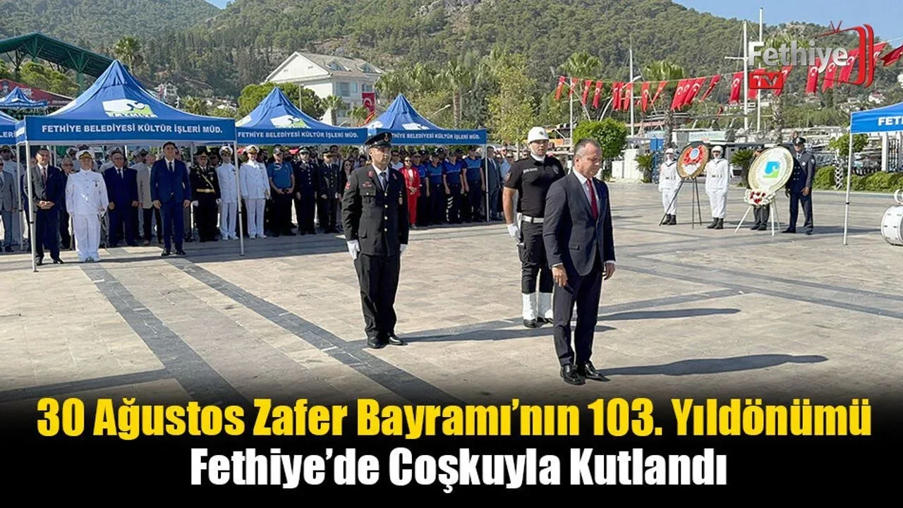 30 Ağustos Zafer Bayramı’nın 103. Yıldönümü Fethiye’de Coşkuyla Kutlandı