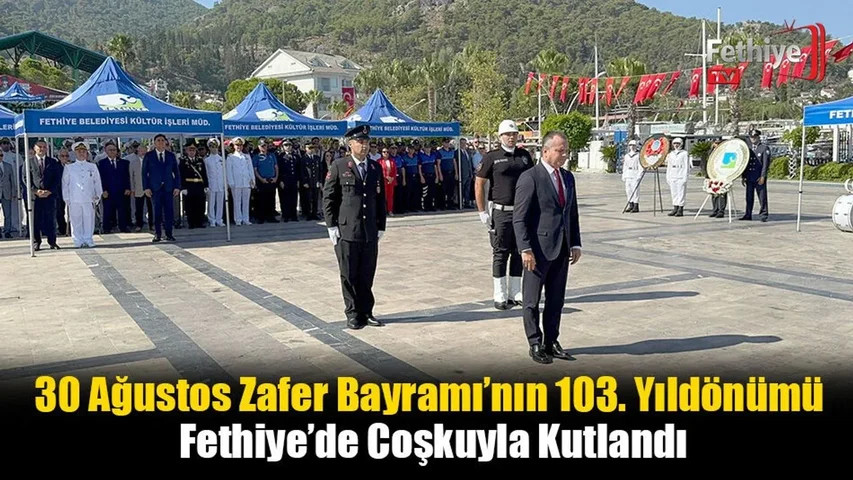 30 Ağustos Zafer Bayramı’nın 103. Yıldönümü Fethiye’de Coşkuyla Kutlandı